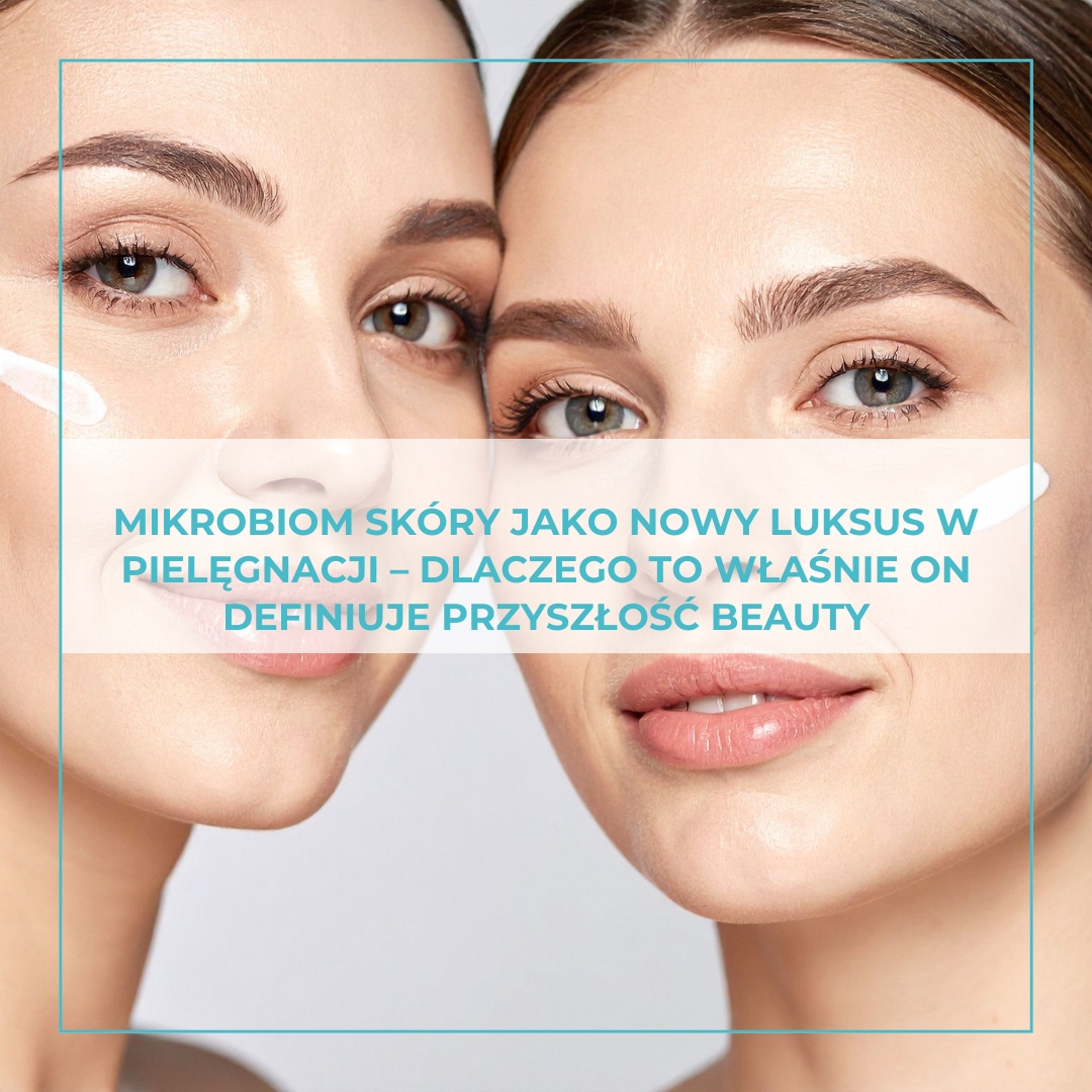 Mikrobiom skóry jako nowy luksus w pielęgnacji – dlaczego to właśnie on definiuje przyszłość.